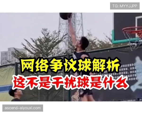 新手必看:篮球规则中“篮下干扰球”的判定标准与常见场景解析 新手必看:篮球规则中“篮下干扰球”的判定标准与常见场景解析
